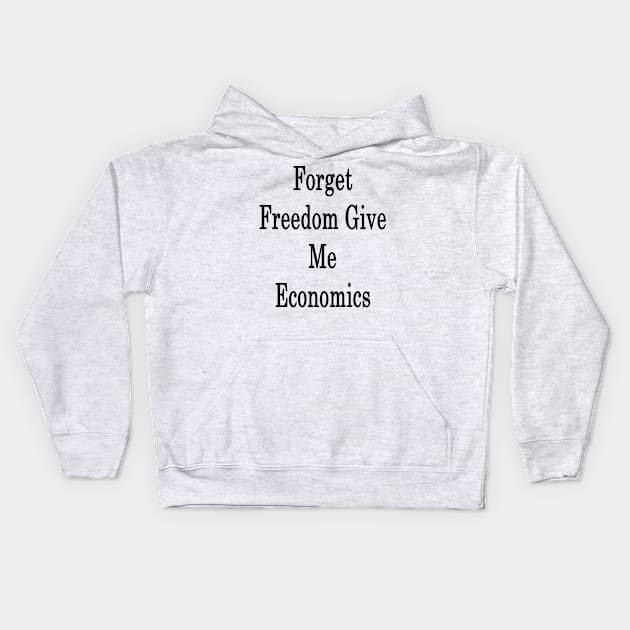 Forget Freedom Give Me Economics Kids Hoodie by supernova23